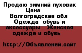 Продаю зимний пуховик.  › Цена ­ 8 000 - Волгоградская обл. Одежда, обувь и аксессуары » Женская одежда и обувь   